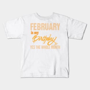 february is my birthday yes the whole month,february birthday, february gift Kids T-Shirt